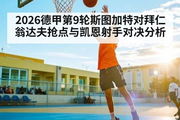 2026德甲第9轮斯图加特对拜仁翁达夫抢点与凯恩射手对决分析